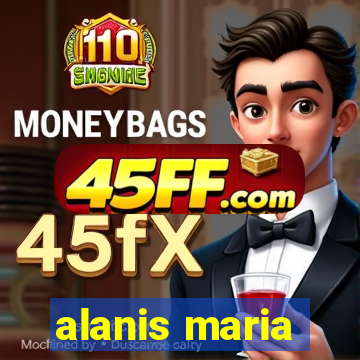alanis maria